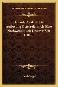 portada Delenda Austria! Die Auflosung Osterreichs Als Eine Nothwendigkeit Unserer Zeit (1849) (en Alemán)