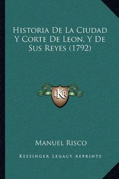 portada Historia de la Ciudad y Corte de Leon, y de sus Reyes (1792)