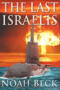 portada The Last Israelis: an Apocalyptic Military Thriller about an Israeli Submarine and a Nuclear Iran (in English)