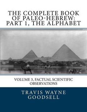 portada The Complete Book of Paleo-Hebrew: Part 1, The Alphabet: Volume 3, Factual Scientific Observations (en Inglés)