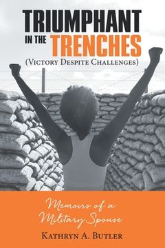 portada Triumphant in the Trenches (Victory Despite Challenges): Memoirs of a Military Spouse (en Inglés)