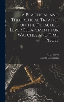 portada A Practical and Theoretical Treatise on the Detached Lever Escapement for Watches and Time Pieces (en Inglés)