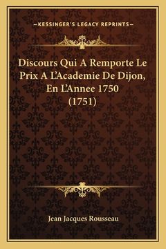 portada Discours Qui A Remporte Le Prix A L'Academie De Dijon, En L'Annee 1750 (1751) (en Francés)