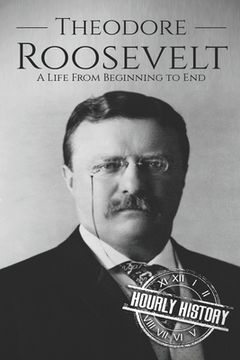 portada Theodore Roosevelt: A Life from Beginning to End (en Inglés)