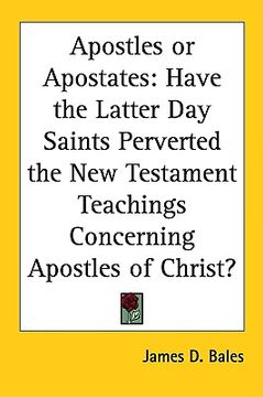 portada apostles or apostates: have the latter day saints perverted the new testament teachings concerning apostles of christ? (en Inglés)