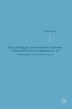 portada Using Pedagogic Intervention to Cultivate Contextual Lexical Competence in l2: An Investigation of Chinese efl Learners (en Inglés)