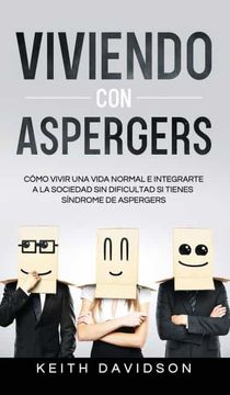portada Viviendo con Aspergers: Cómo Vivir una Vida Normal e Integrarte a la Sociedad sin Dificultad si Tienes Síndrome de Aspergers (in Spanish)