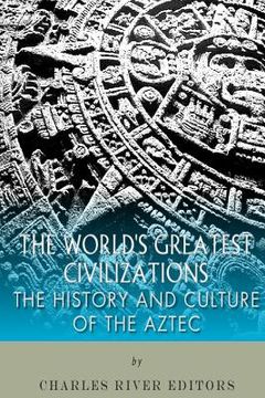 portada The World's Greatest Civilizations: The History and Culture of the Aztec (en Inglés)