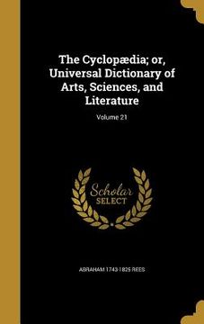 portada The Cyclopædia; or, Universal Dictionary of Arts, Sciences, and Literature; Volume 21 (en Inglés)