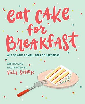 portada Eat Cake for Breakfast: And 99 Other Small Acts of Happiness 