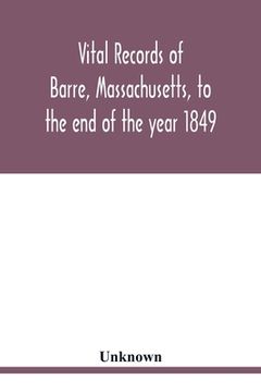 portada Vital records of Barre, Massachusetts, to the end of the year 1849 (en Inglés)