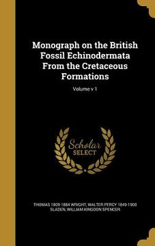 portada Monograph on the British Fossil Echinodermata From the Cretaceous Formations; Volume v 1 (en Inglés)