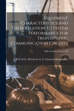 portada Equipment Characteristics and Their Relation to System Performance for Tropospheric Communication Circuits; NBS Technical Note 103 (in English)