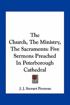 portada the church, the ministry, the sacraments: five sermons preached in peterborough cathedral (en Inglés)
