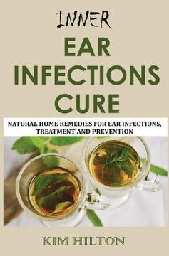 portada Inner Ear Infections Cure: Natural Home Remedies for Ear Infections, Treatment and Prevention (in English)