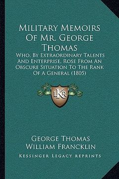 portada military memoirs of mr. george thomas: who, by extraordinary talents and enterprise, rose from an obscure situation to the rank of a general (1805)