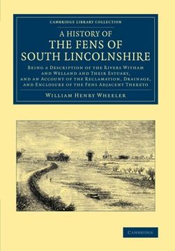 portada A History of the Fens of South Lincolnshire: Being a Description of the Rivers Witham and Welland and Their Estuary, and an Account of the. (Cambridge Library Collection - Technology) (en Inglés)