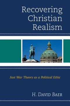 portada Recovering Christian Realism: Just War Theory as a Political Ethic (en Inglés)
