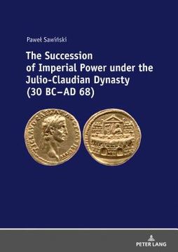 portada The Succession of Imperial Power under the Julio-Claudian Dynasty (30 BC - AD 68) (en Inglés)