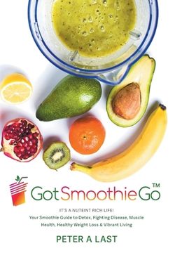portada Got Smoothie Go: It's a Nutrient-Rich Life! Your Smoothie Guide to Detox, Fighting Disease, Muscle Health, Healthy Weight Loss & Vibran (en Inglés)