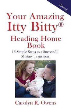 portada Your Amazing Itty Bitty Heading Home Book: 15 Simple Steps to a Successful Military Transition (en Inglés)