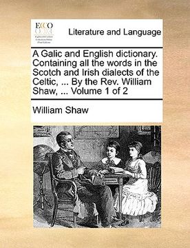 portada A Galic and English Dictionary. Containing All the Words in the Scotch and Irish Dialects of the Celtic, ... by the REV. William Shaw, ... Volume 1 of