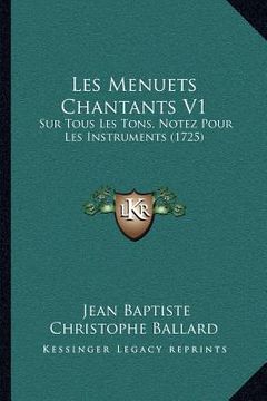 portada Les Menuets Chantants V1: Sur Tous Les Tons, Notez Pour Les Instruments (1725) (en Francés)