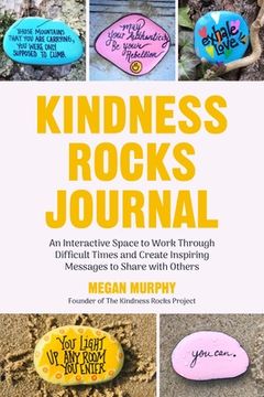 portada The Kindness Rocks Journal: An Interactive Space to Work Through Difficult Times and Create Inspiring Messages to Share With Others (en Inglés)
