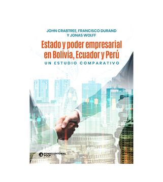 portada Estado y poder empresarial en Bolivia, Ecuador y Perú. Un estudio comparativo