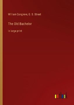 portada The old Bachelor: In Large Print (en Inglés)