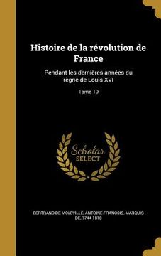 portada Histoire de la révolution de France: Pendant les dernières années du règne de Louis XVI; Tome 10 (en Francés)