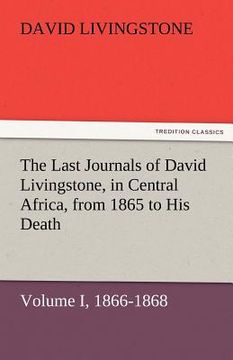 portada the last journals of david livingstone, in central africa, from 1865 to his death, volume i (of 2), 1866-1868 (en Inglés)