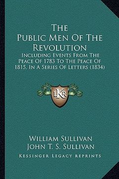 portada the public men of the revolution: including events from the peace of 1783 to the peace of 1815, in a series of letters (1834) (in English)