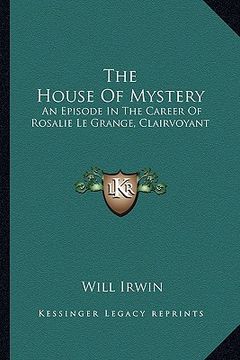 portada the house of mystery: an episode in the career of rosalie le grange, clairvoyant (en Inglés)