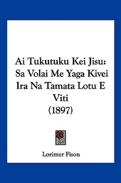 portada ai tukutuku kei jisu: sa volai me yaga kivei ira na tamata lotu e viti (1897) (in English)