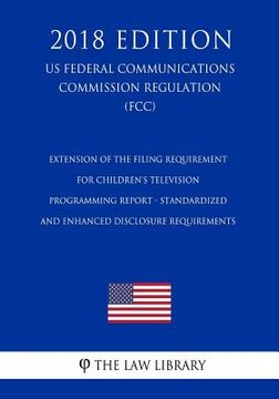 portada Extension of the Filing Requirement for Children's Television Programming Report - Standardized and Enhanced Disclosure Requirements (US Federal Commu (en Inglés)