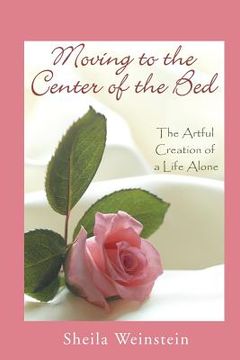 portada Moving to the Center of the Bed: The Artful Creation of a Life Alone (in English)