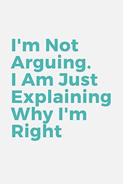 portada I'm not Arguing. I am Just Explaining why i'm Right (in English)