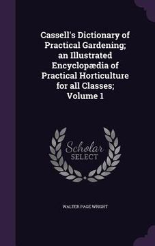 portada Cassell's Dictionary of Practical Gardening; an Illustrated Encyclopædia of Practical Horticulture for all Classes; Volume 1 (in English)