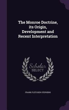 portada The Monroe Doctrine, its Origin, Development and Recent Interpretation (en Inglés)