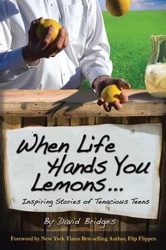 portada When Life Hands You Lemons ...: Inspiring Stories of Tenacious Teens (en Inglés)