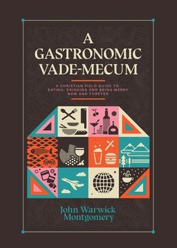 portada A Gastronomic Vade Mecum: A Christian Field Guide to Eating, Drinking, and Being Merry Now and Forever (in English)