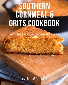 portada Southern Cornmeal & Grits Cookbook: Cornbread, Polenta, Casseroles & More! (en Inglés)