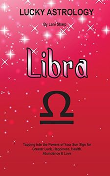 portada Lucky Astrology - Libra: Tapping into the Powers of Your Sun Sign for Greater Luck, Happiness, Health, Abundance & Love (Lucky Astrology Series) (en Inglés)