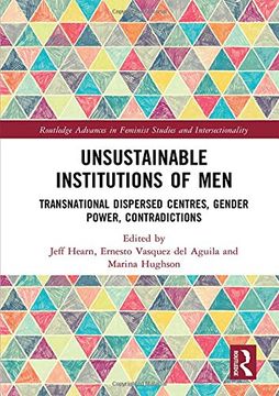 portada Unsustainable Institutions of Men: Transnational Dispersed Centres, Gender Power, Contradictions (Routledge Advances in Feminist Studies and Intersectionality) (in English)