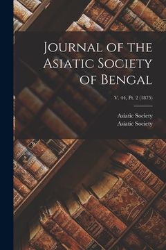 portada Journal of the Asiatic Society of Bengal; v. 44, pt. 2 (1875) (en Inglés)