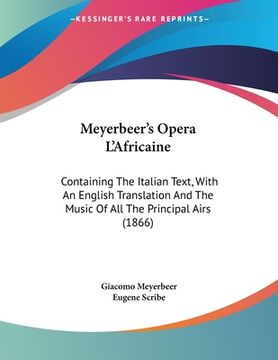 portada Meyerbeer's Opera L'Africaine: Containing The Italian Text, With An English Translation And The Music Of All The Principal Airs (1866) (en Italiano)