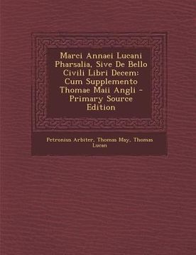 portada Marci Annaei Lucani Pharsalia, Sive De Bello Civili Libri Decem: Cum Supplemento Thomae Maii Angli (en Latin)