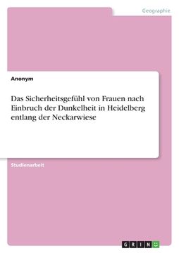 portada Das Sicherheitsgefühl von Frauen nach Einbruch der Dunkelheit in Heidelberg entlang der Neckarwiese (en Alemán)