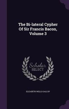 portada The Bi-lateral Cypher Of Sir Francis Bacon, Volume 3